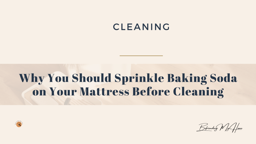 Neutral beige cleaning banner with text reading ‘Why You Should Sprinkle Baking Soda on Your Mattress Before Cleaning’ for an eco-friendly home blog by Befriending My Home